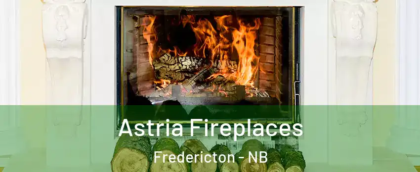 Astria Fireplaces Fredericton - NB