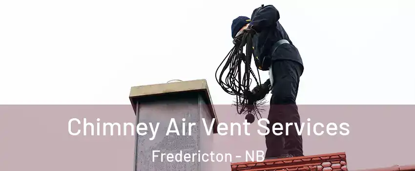 Chimney Air Vent Services Fredericton - NB