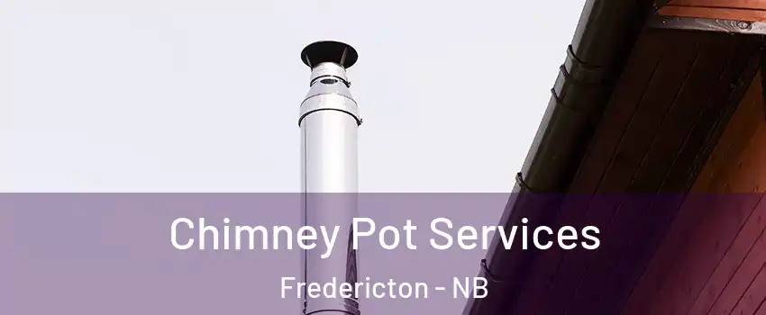 Chimney Pot Services Fredericton - NB