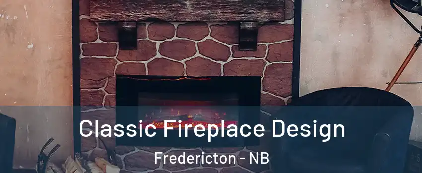 Classic Fireplace Design Fredericton - NB