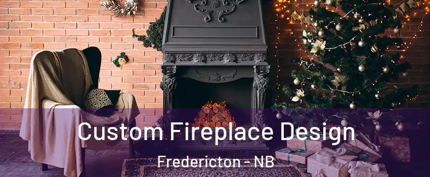 Custom Fireplace Design Fredericton - NB