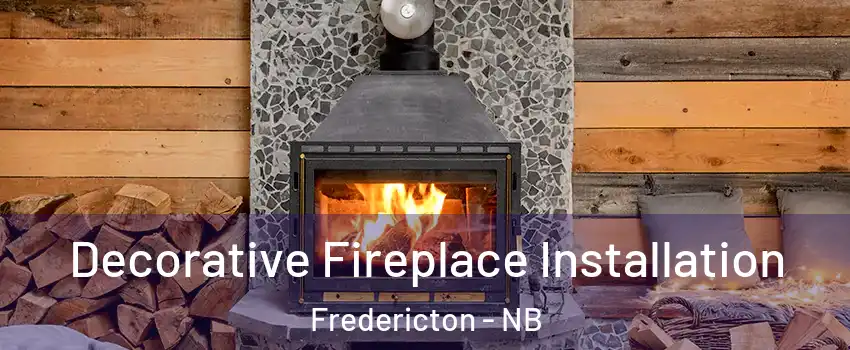 Decorative Fireplace Installation Fredericton - NB