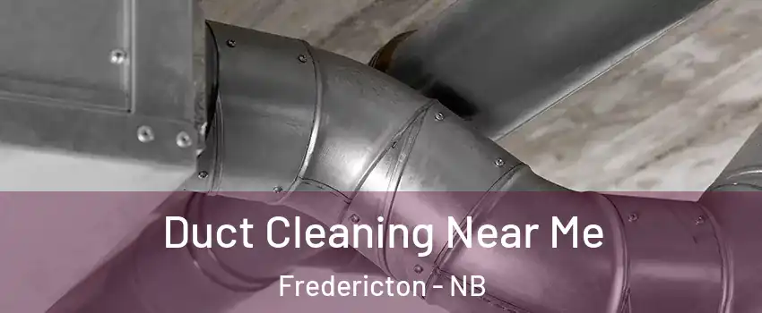 Duct Cleaning Near Me Fredericton - NB