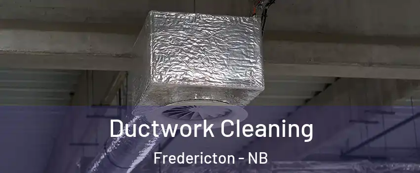 Ductwork Cleaning Fredericton - NB