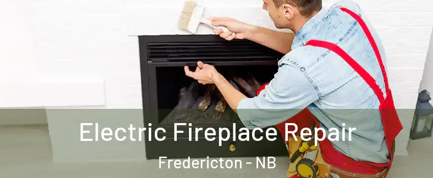 Electric Fireplace Repair Fredericton - NB