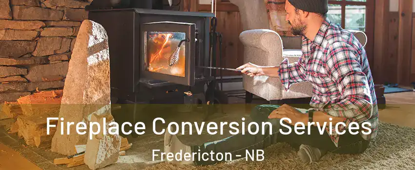 Fireplace Conversion Services Fredericton - NB