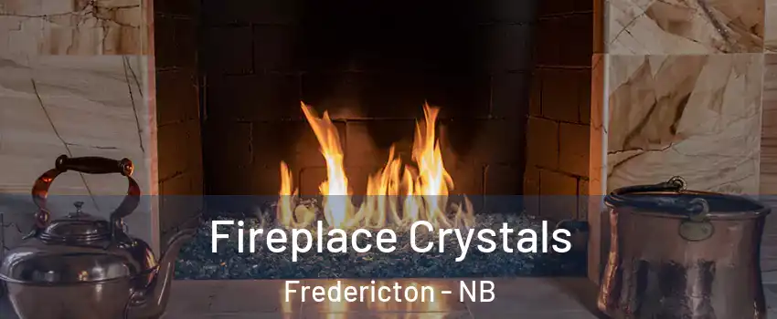 Fireplace Crystals Fredericton - NB