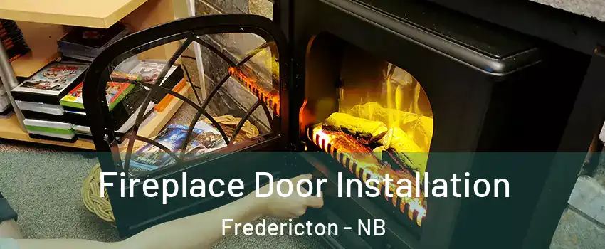 Fireplace Door Installation Fredericton - NB