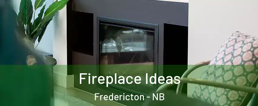 Fireplace Ideas Fredericton - NB