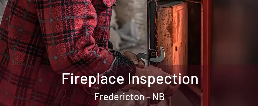 Fireplace Inspection Fredericton - NB
