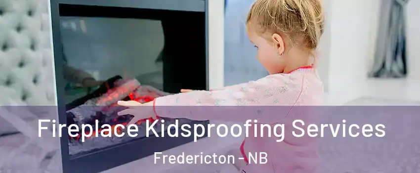 Fireplace Kidsproofing Services Fredericton - NB
