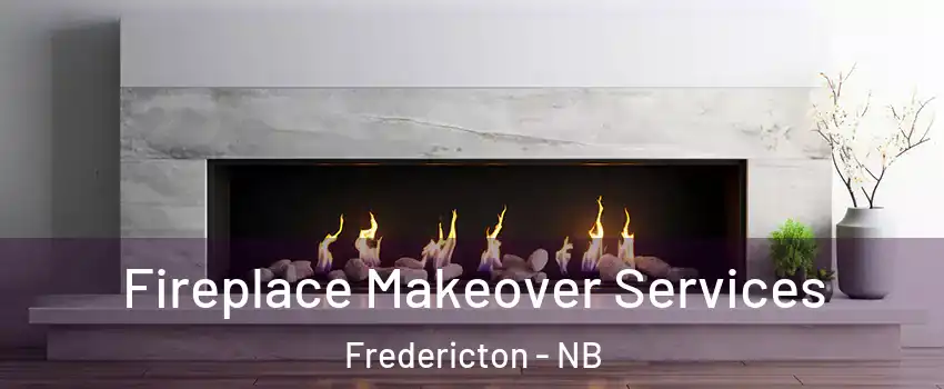 Fireplace Makeover Services Fredericton - NB