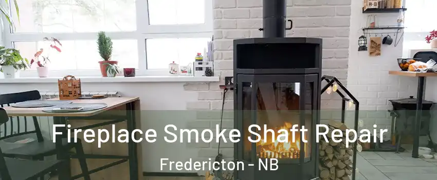 Fireplace Smoke Shaft Repair Fredericton - NB