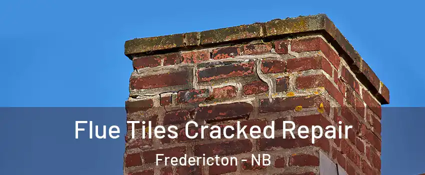 Flue Tiles Cracked Repair Fredericton - NB
