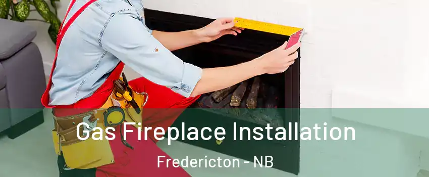Gas Fireplace Installation Fredericton - NB