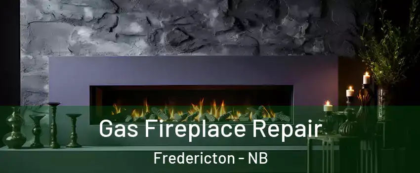 Gas Fireplace Repair Fredericton - NB