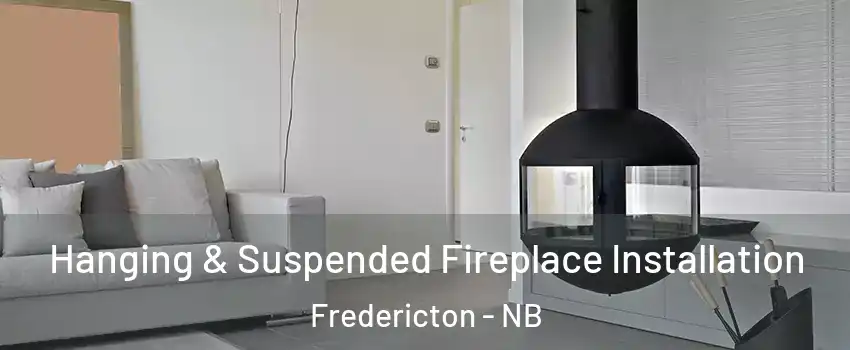 Hanging & Suspended Fireplace Installation Fredericton - NB
