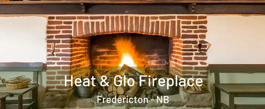Heat & Glo Fireplace Fredericton - NB