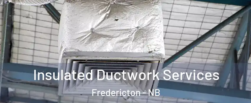 Insulated Ductwork Services Fredericton - NB