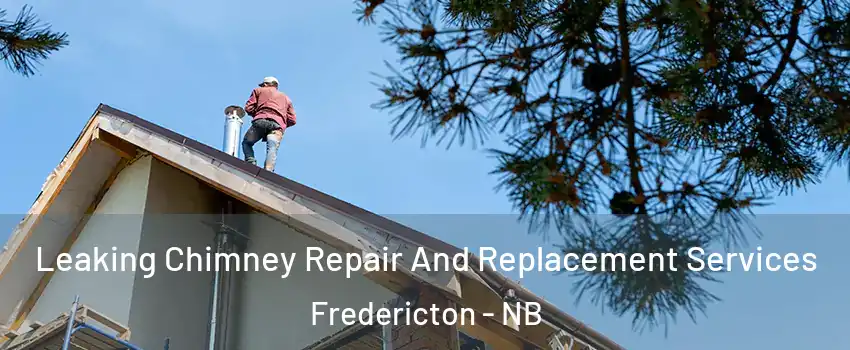 Leaking Chimney Repair And Replacement Services Fredericton - NB