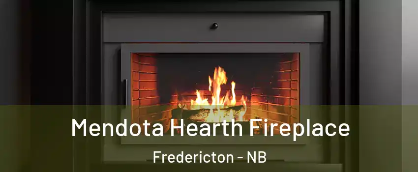 Mendota Hearth Fireplace Fredericton - NB