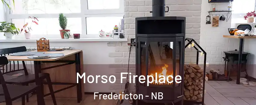 Morso Fireplace Fredericton - NB