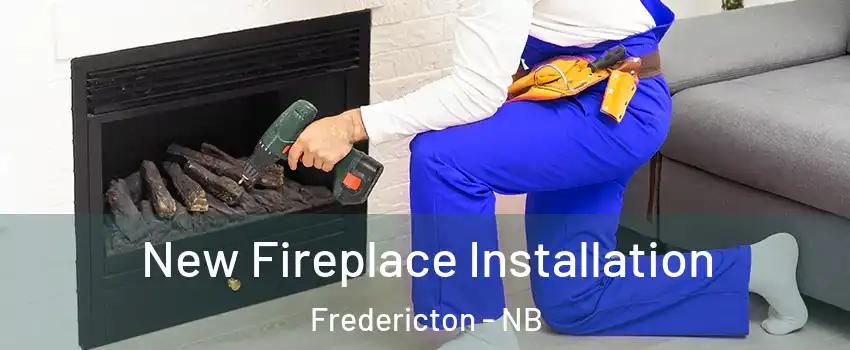 New Fireplace Installation Fredericton - NB
