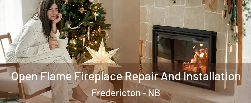 Open Flame Fireplace Repair And Installation Fredericton - NB