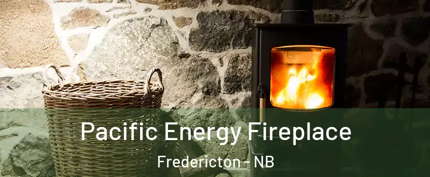 Pacific Energy Fireplace Fredericton - NB