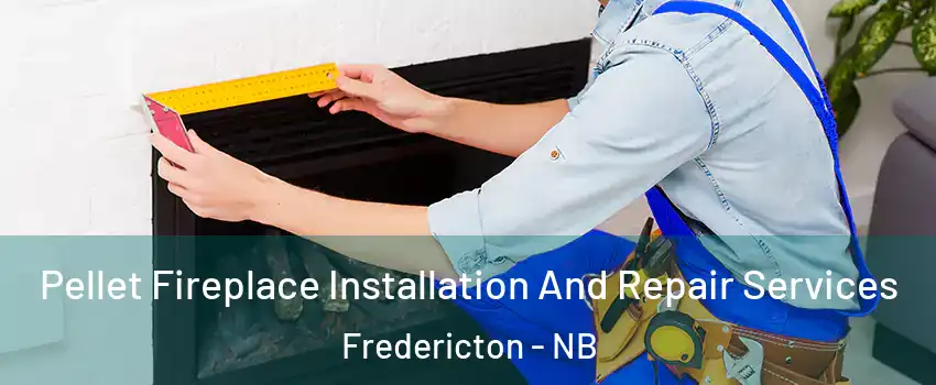Pellet Fireplace Installation And Repair Services Fredericton - NB