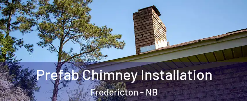 Prefab Chimney Installation Fredericton - NB