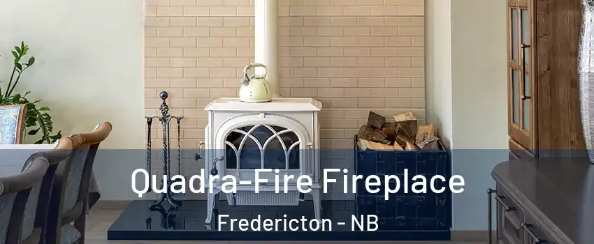 Quadra-Fire Fireplace Fredericton - NB