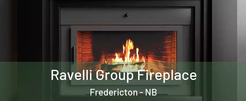 Ravelli Group Fireplace Fredericton - NB