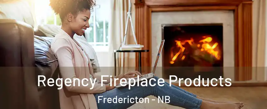 Regency Fireplace Products Fredericton - NB