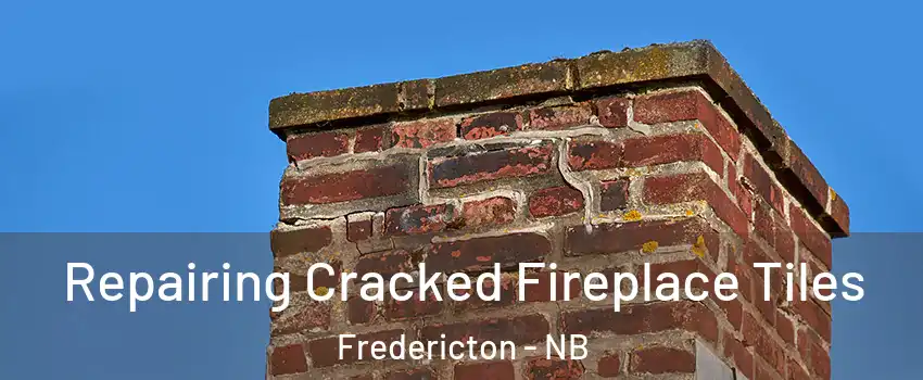 Repairing Cracked Fireplace Tiles Fredericton - NB