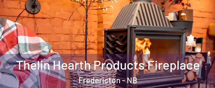 Thelin Hearth Products Fireplace Fredericton - NB