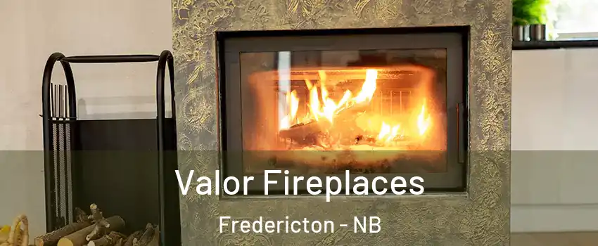 Valor Fireplaces Fredericton - NB