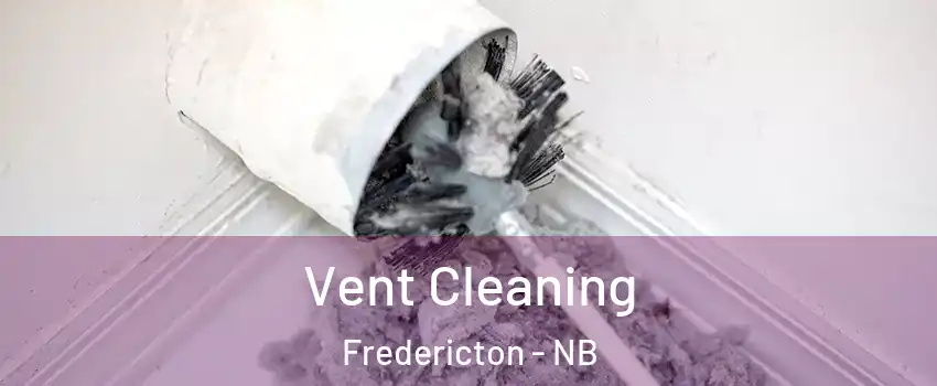 Vent Cleaning Fredericton - NB
