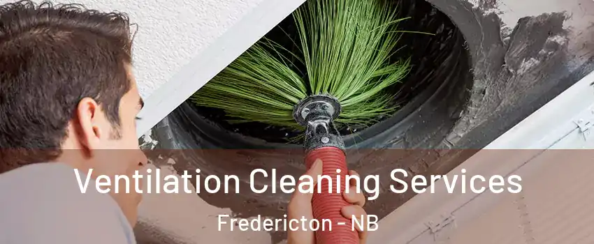 Ventilation Cleaning Services Fredericton - NB