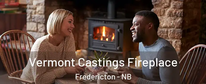 Vermont Castings Fireplace Fredericton - NB