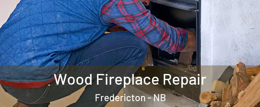 Wood Fireplace Repair Fredericton - NB