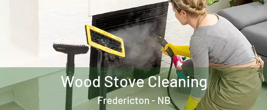 Wood Stove Cleaning Fredericton - NB