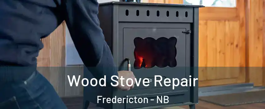 Wood Stove Repair Fredericton - NB